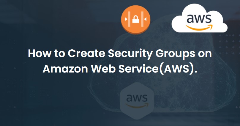 How to Create Security Groups on Amazon Web Service (AWS)